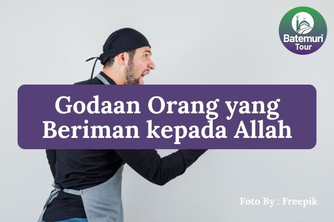 Inilah 7 Godaan Orang yang Beriman kepada Allah, Pahami agar Semakin Kuat Menghadapinya